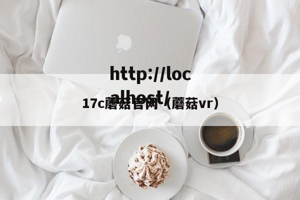 17c蘑菇官网（蘑菇vr）