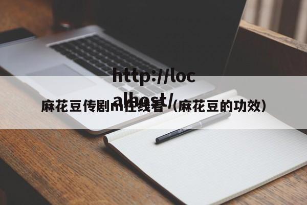 麻花豆传剧m在线看（麻花豆的功效）