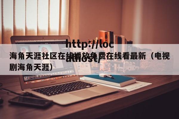 海角天涯社区在线播放免费在线看最新（电视剧海角天涯）